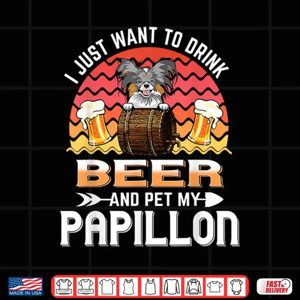 Design I Just Want to Drink Beer and Pet My Papillon Dog Lover Shirt