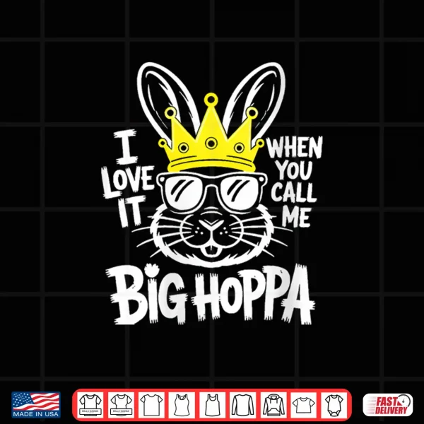 Design I Love It When You Call Me Big Hoppa Shirt Men Women Kids Shirt