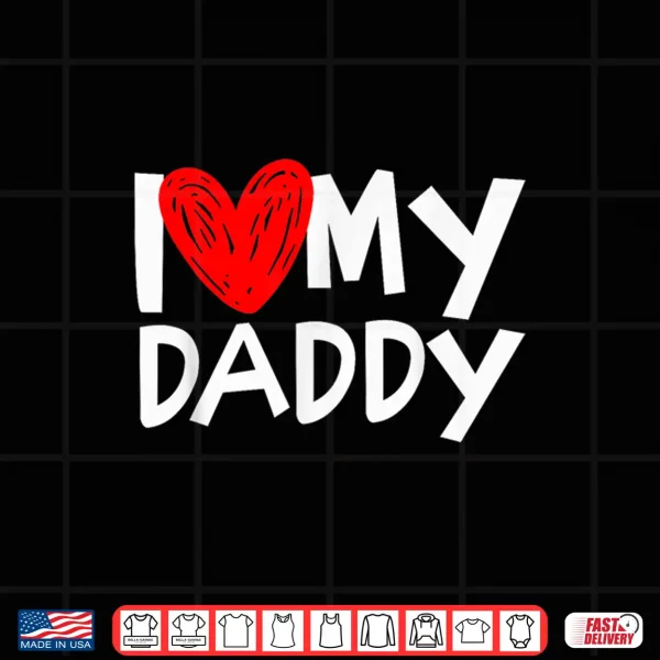 Design I Love My Daddy Shirt I Heart My Dad Tshirt Shirt