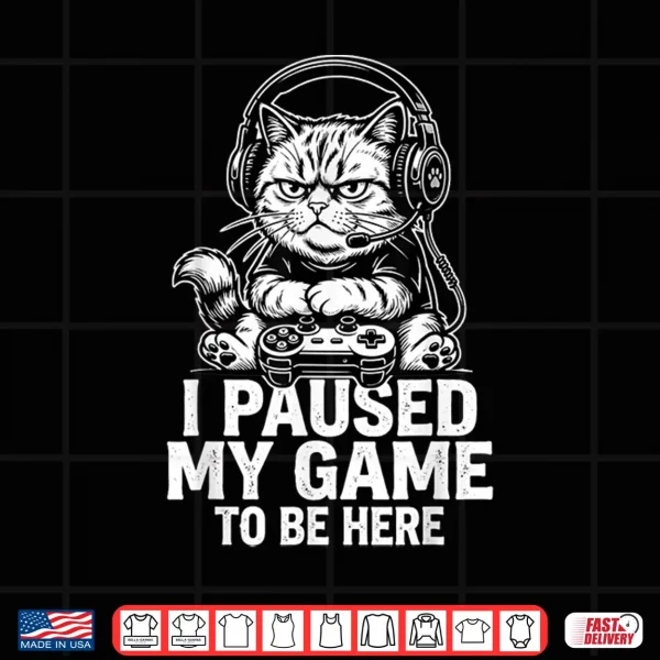 Design I Paused My Game to Be Here Cat Feline Merch Shirt