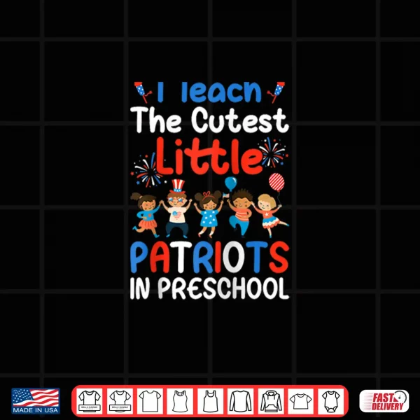 Design I Teach The Cutest Little Patriots In Preschool USA Teachers Shirt