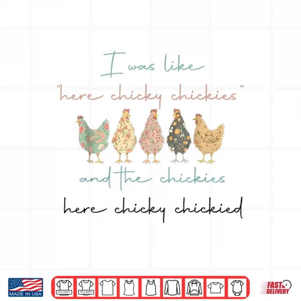 Design I was Like Here Chicky Chickies and The Chickies Here Chicky Shirt