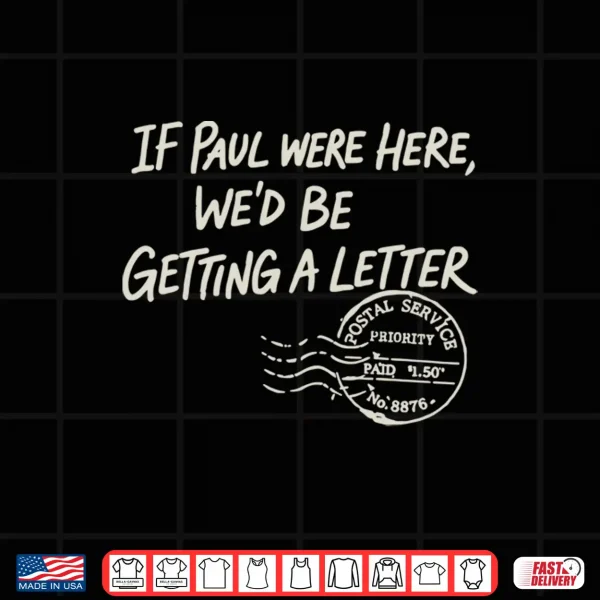 Design If Paul were Here Wed Be Getting A Letter Postal Service Shirt