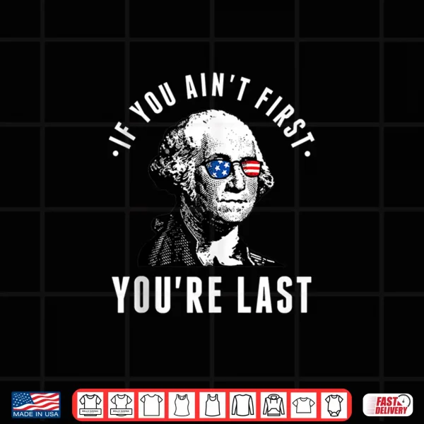 If You Ain'T First You'Re Last Independence Day 4Th Of July Shirt 4 Design If You Aint First Youre Last Independence Day 4th of July Shirt