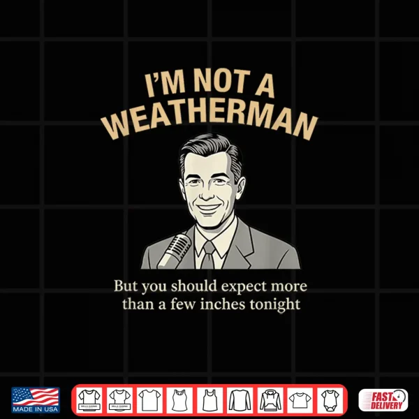 Design Im Not A Weatherman Funny Adult Humor Pun for Men Shirt