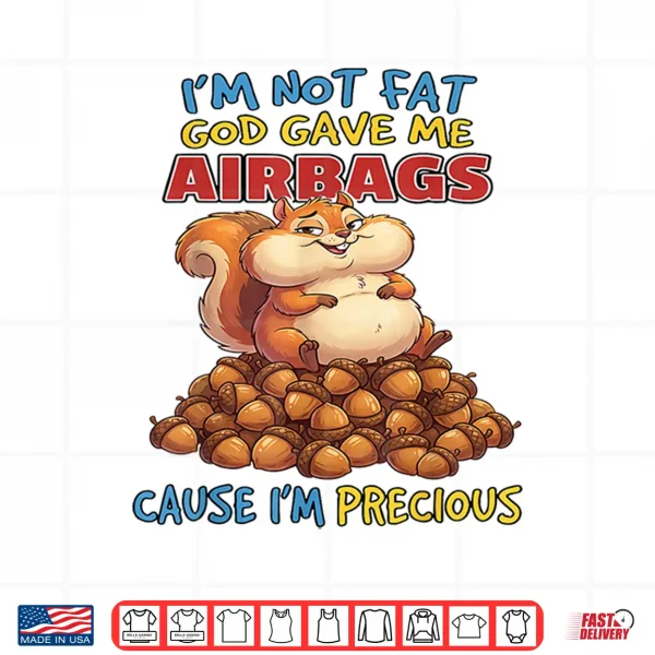 Design Im Not Fat God Gave Me Airbags Cause Im Precious Shirt
