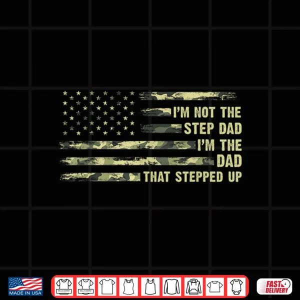 I'M Not The Step Dad I'M The Dad That Stepped Up Camouflage Shirt 4 Design Im Not The Step Dad Im The Dad That Stepped Up Camouflage Shirt