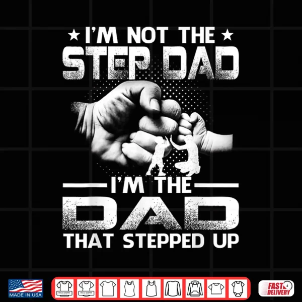Design Im Not The Stepdad Im The Dad That Stepped Up Shirt