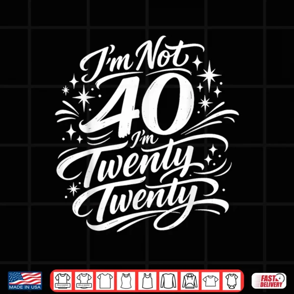 Design Im not 40 Im Twenty Twenty Funny Forty Birthday Shirt