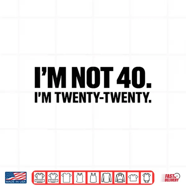 Design Im not 40 Im Twenty Twenty Shirt