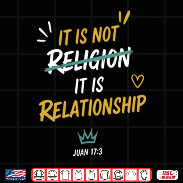 Design It Is Not Religion It Is Relationship 17 13 Shirt