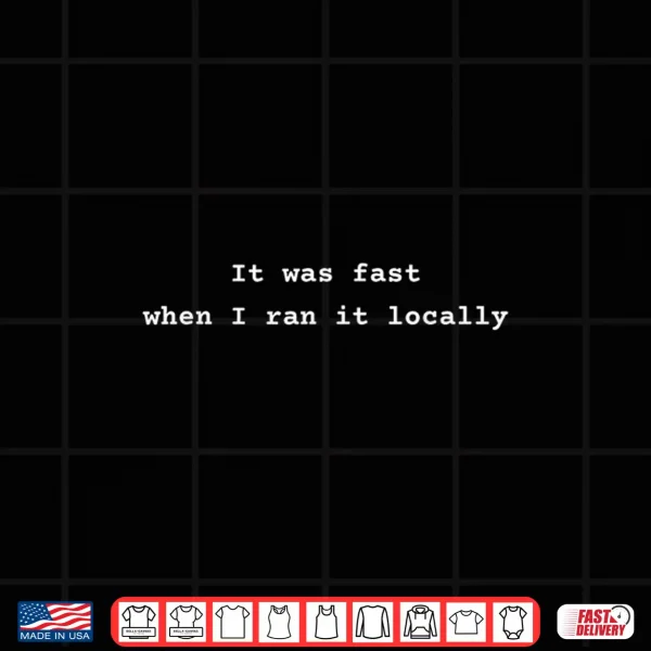 Design It was Fast Locally Funny Developer Coding Humor Shirt