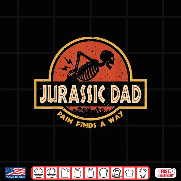 Design Jurassic Dad Pain Finds A Way Funny Sarcastic Skeleton Shirt