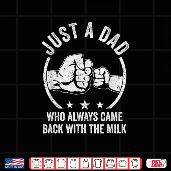 Design Just A Dad Who Always Came Back With The Milk Shirt
