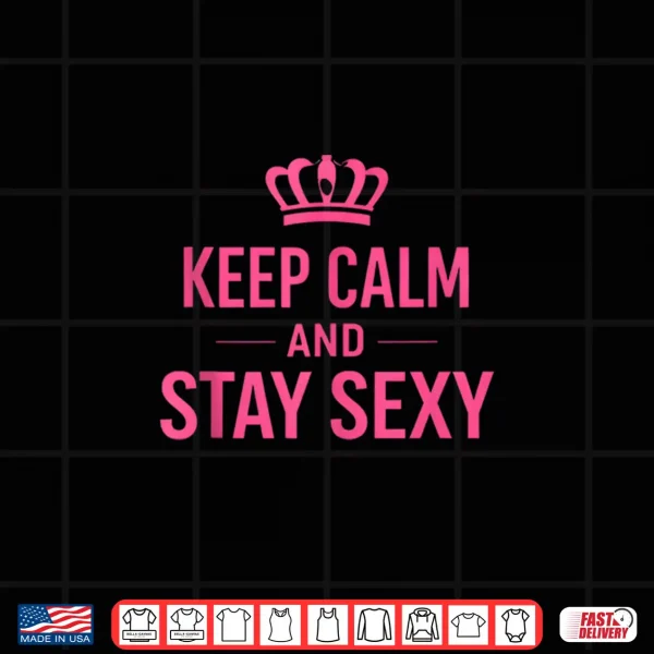 Design Keep Calm And Stay Sexy Funny Sexy Quote Shirt
