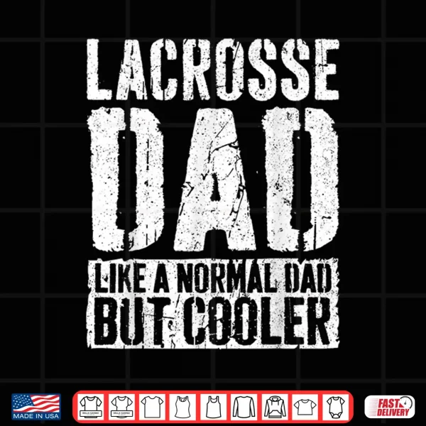 Design Lacrosse Dad Shirt Fathers Day Lacrosse Dad Shirt Shirt