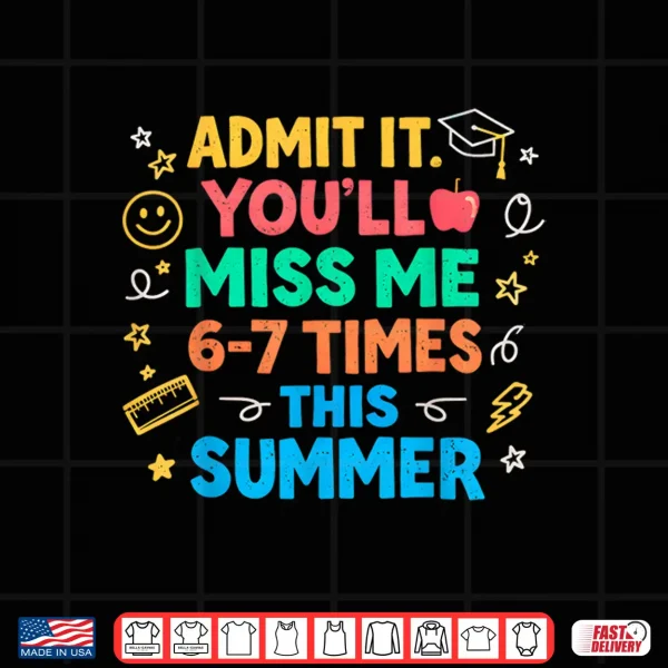 Last Day School Funny Admit It Youll Miss Me 67 Shirt 4 Design Last Day School Funny Admit It Youll Miss Me 67 Shirt
