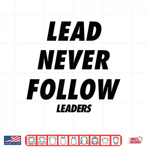 Lead Never Follow Leaders Shirt 4 Design Lead Never Follow Leaders Shirt
