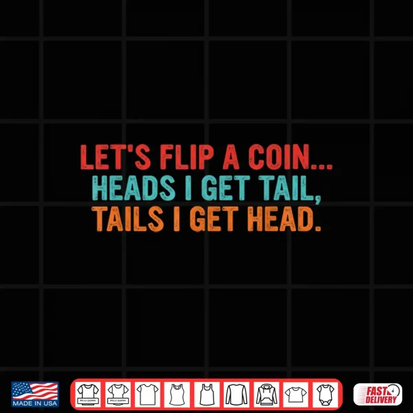 Lets Flip A Coin Heads I Get Tail Tails I Get Head Shirt 4 Design Lets Flip A Coin Heads I Get Tail Tails I Get Head Shirt