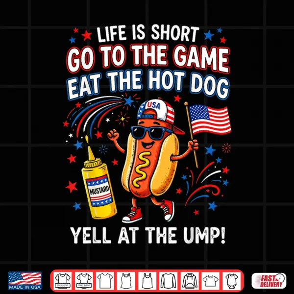 Design Life is Short Go to The Game Eat The Hot Dog Yell At The Ump Shirt