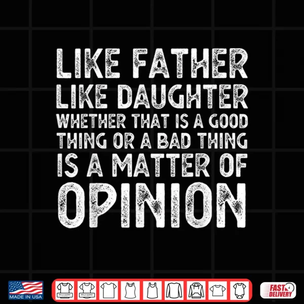 Design Like Father Like Daughter Whether That Is A Good Thing Funny Shirt
