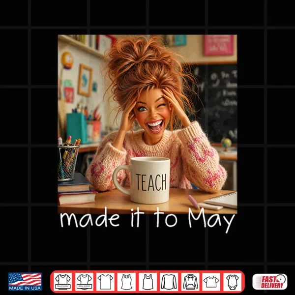 Design Made It to May Funny Meme End of School Year Teacher Face Shirt