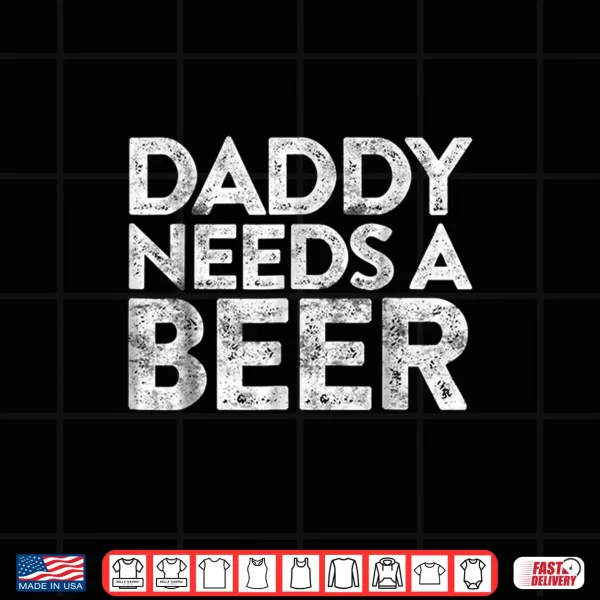 Mens Daddy Needs A Beer Shirt Father'S Day Gift Shirt 4 Design Mens Daddy Needs A Beer Shirt Fathers Day Gift Shirt