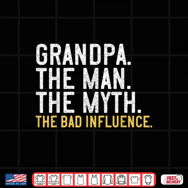 Design Mens Fathers Day Gift Grandpa The Man The Myth The Bad Influence Shirt