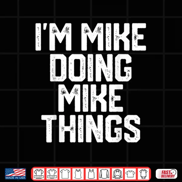 Design Mens IM MIKE DOING MIKE THINGS Funny Fathers Day Gift Dad Men Shirt
