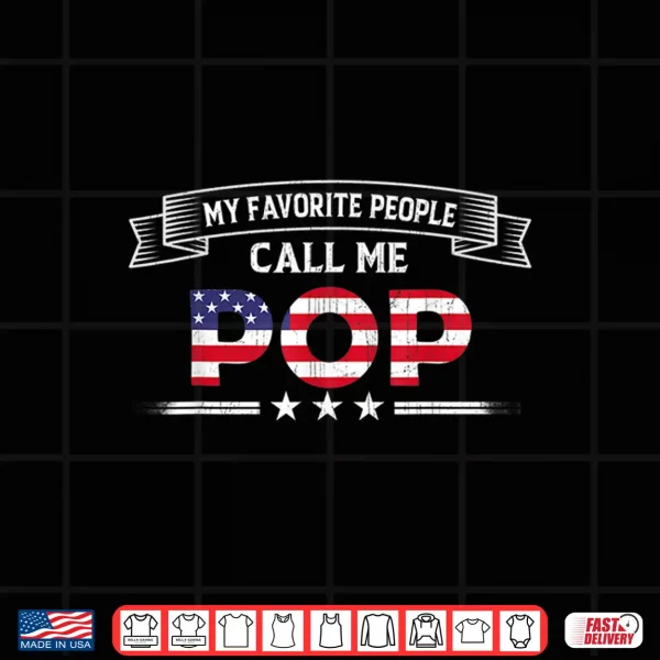 Design Mens My Favorite People Call Me Pop Fathers Day USA Flag Grandpa Shirt