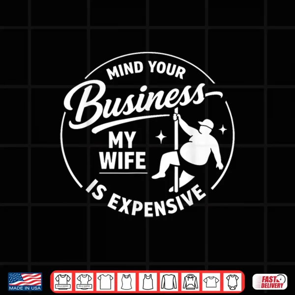 Design Mind Your Business My Wife is Expensive Funny Fathers Day Shirt