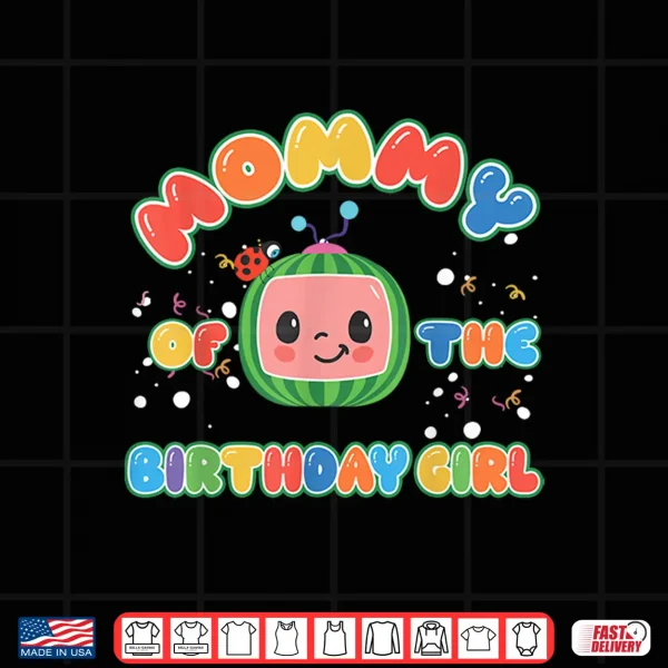 Design Mommy of The Birthday Girl Funny Melon Family Matching Shirt