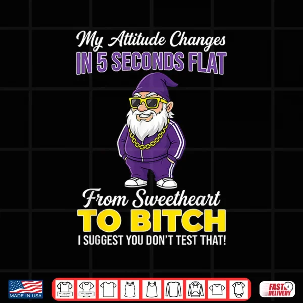 Design My Attitude Changes In Five Seconds Flat From Sweetheart To Shirt