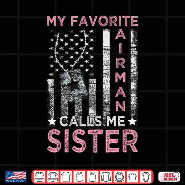 Design My Favorite Airman Calls Me Sister Airman Graduation Sister Shirt