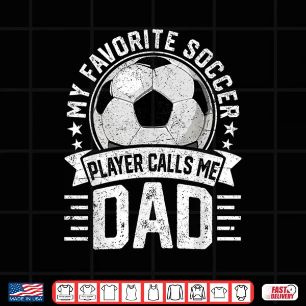 My Favorite Soccer Player Calls Me Dad Father'S Day Daddy Shirt 4 Design My Favorite Soccer Player Calls Me Dad Fathers Day Daddy Shirt