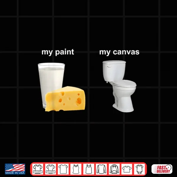 Design My Paint My Canvas Cheese Milk and Toilet Shirt