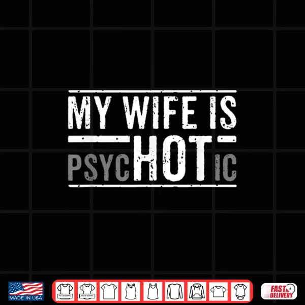 Design My Wife Is Psychotic Husband Fathers Day Gift Shirt