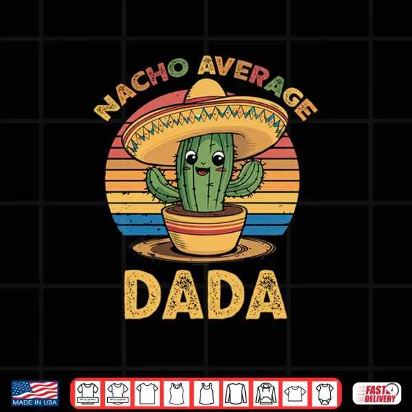 Nacho Average Dada Grandpa Mexican Cinco De Mayo Shirt 4 Design Nacho Average Dada Grandpa Mexican Cinco De Mayo Shirt