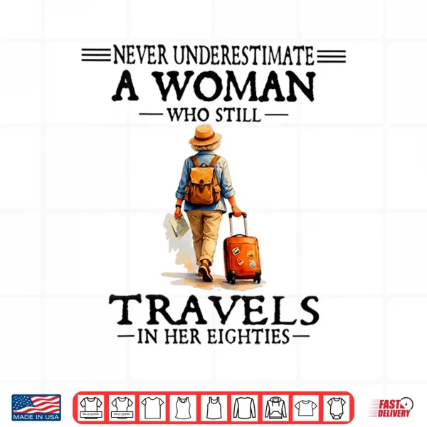 Never Underestimate A Woman Who Still Travels In Her 80'S Shirt 4 Design Never Underestimate a Woman who Still Travels in her 80s Shirt