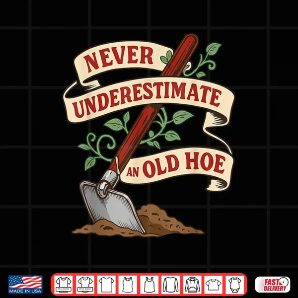Never Underestimate And Old Hoe Gardener Gardening Vintage Shirt 4 Design Never Underestimate and Old Hoe Gardener Gardening Vintage Shirt