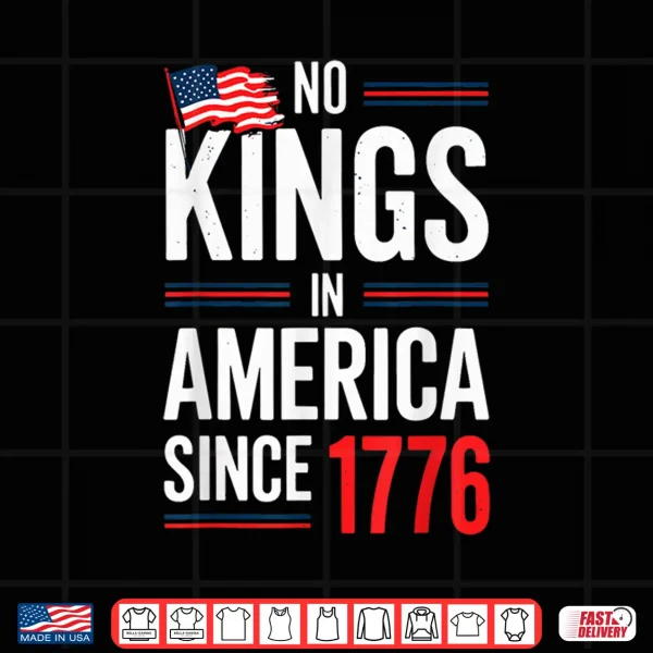Design No Kings In America Since 1776 Patriotic Independence Day Shirt