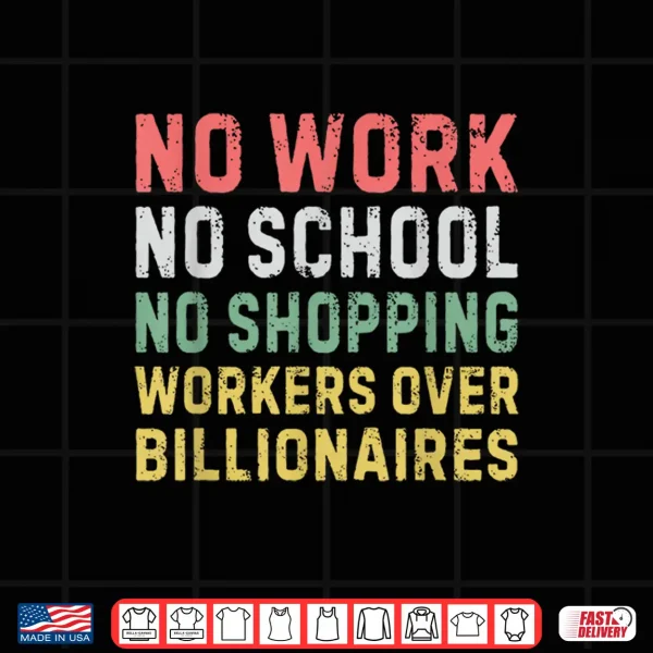 No Work No School No Shopping Workers Over Billionaires Shirt 4 Design No Work No School No Shopping Workers Over Billionaires Shirt