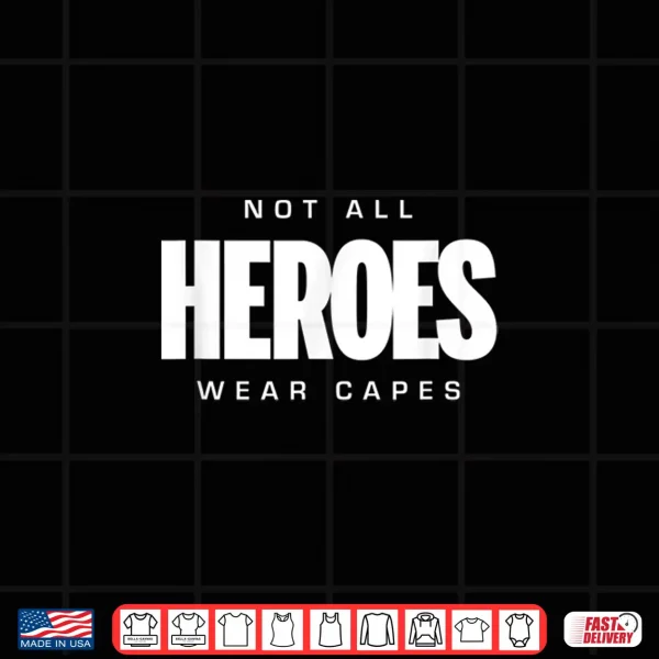 Design Not All Heroes Wear Capes T Shirt