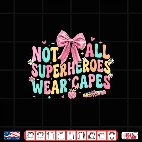 Design Not All Superheroes Wear Capes End Of School Teacher Shirt