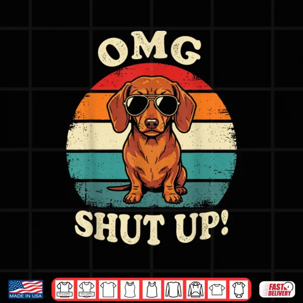 Design O M G Shut Up Funny Meme Sarcasm Sassy Dachshund Gen X Shirt
