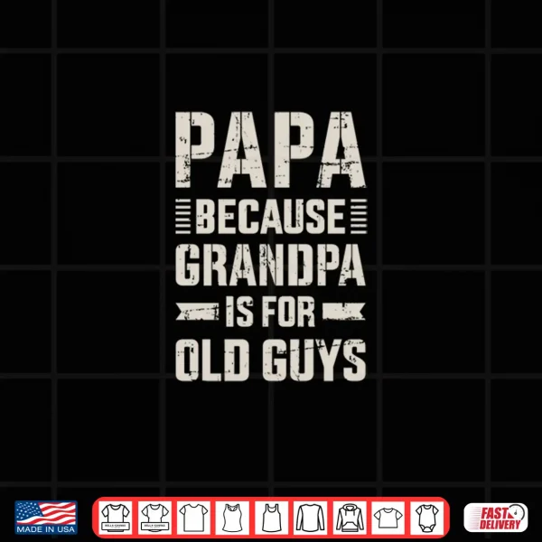 Design Papa because grandpa for old guys fathers day from grandkid Shirt
