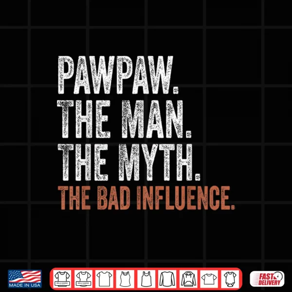 Design Pawpaw The Man The Myth The Bad Influence Fathers Day Shirt