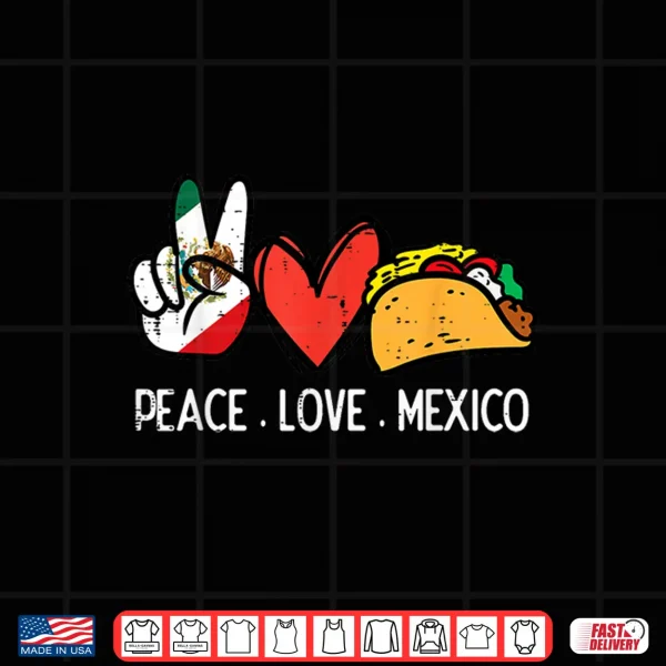 Design Peace Love Mexico Cinco De Mayo Mexican Independence Day Shirt