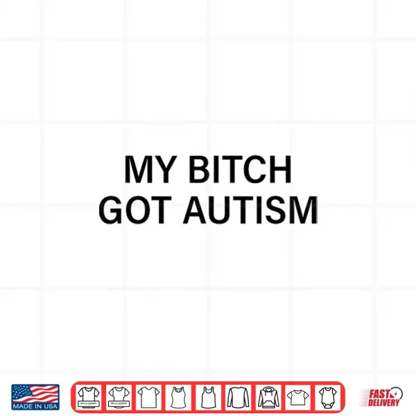 Design Please Be Patient I Have Autism My Bitch Got Autism Funny Shirt