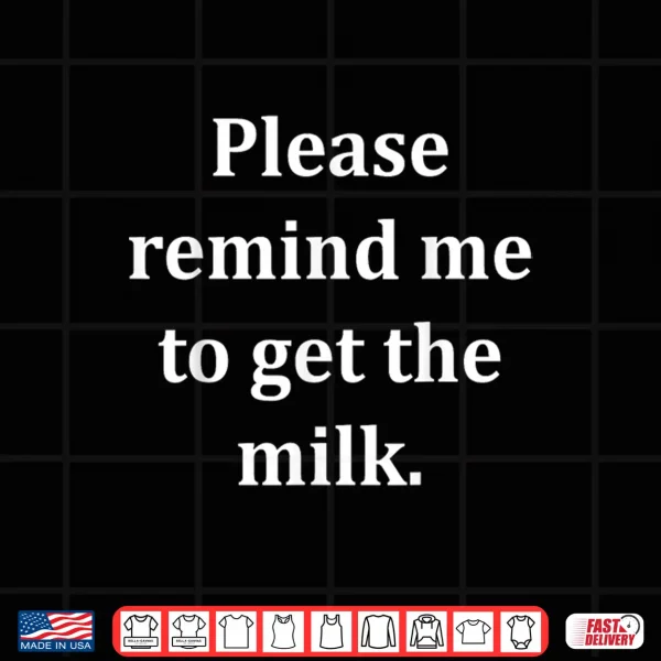 Please Remind Me To Get The Milk Funny Dad Father'S Day Shirt 4 Design Please Remind Me to Get The Milk Funny Dad Fathers Day Shirt